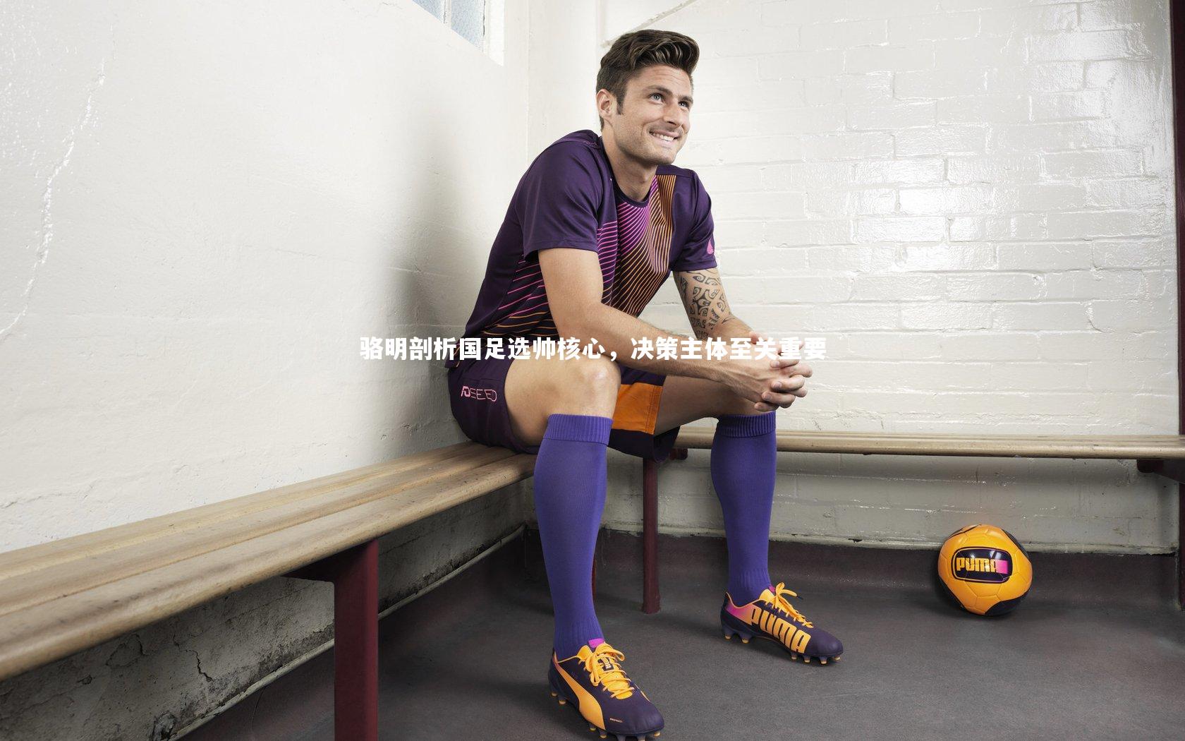 【fbapp】骆明剖析国足选帅核心，决策主体至关重要