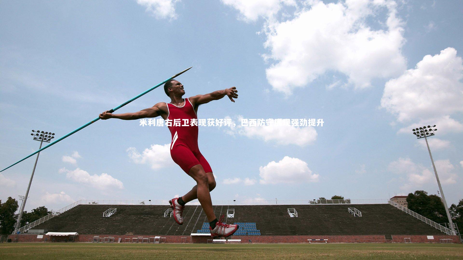 fb体育|米利唐右后卫表现获好评，巴西防守展现强劲提升