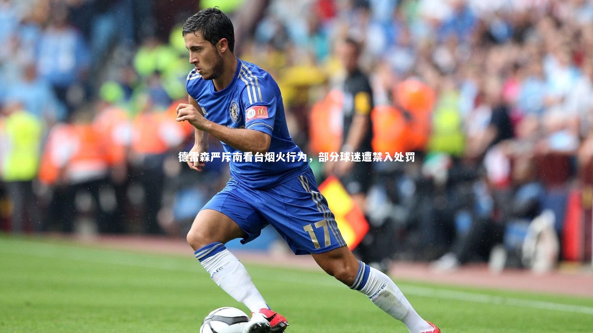 德雷森严斥南看台烟火行为,部分球迷遭禁入处罚